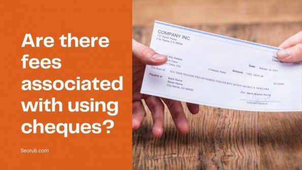 Are there fees associated with using cheques