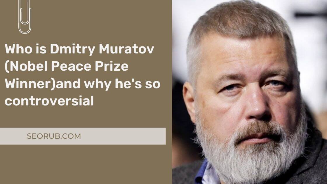 Who is Dmitry Muratov (Nobel Peace Prize Winner)and why he's so controversial