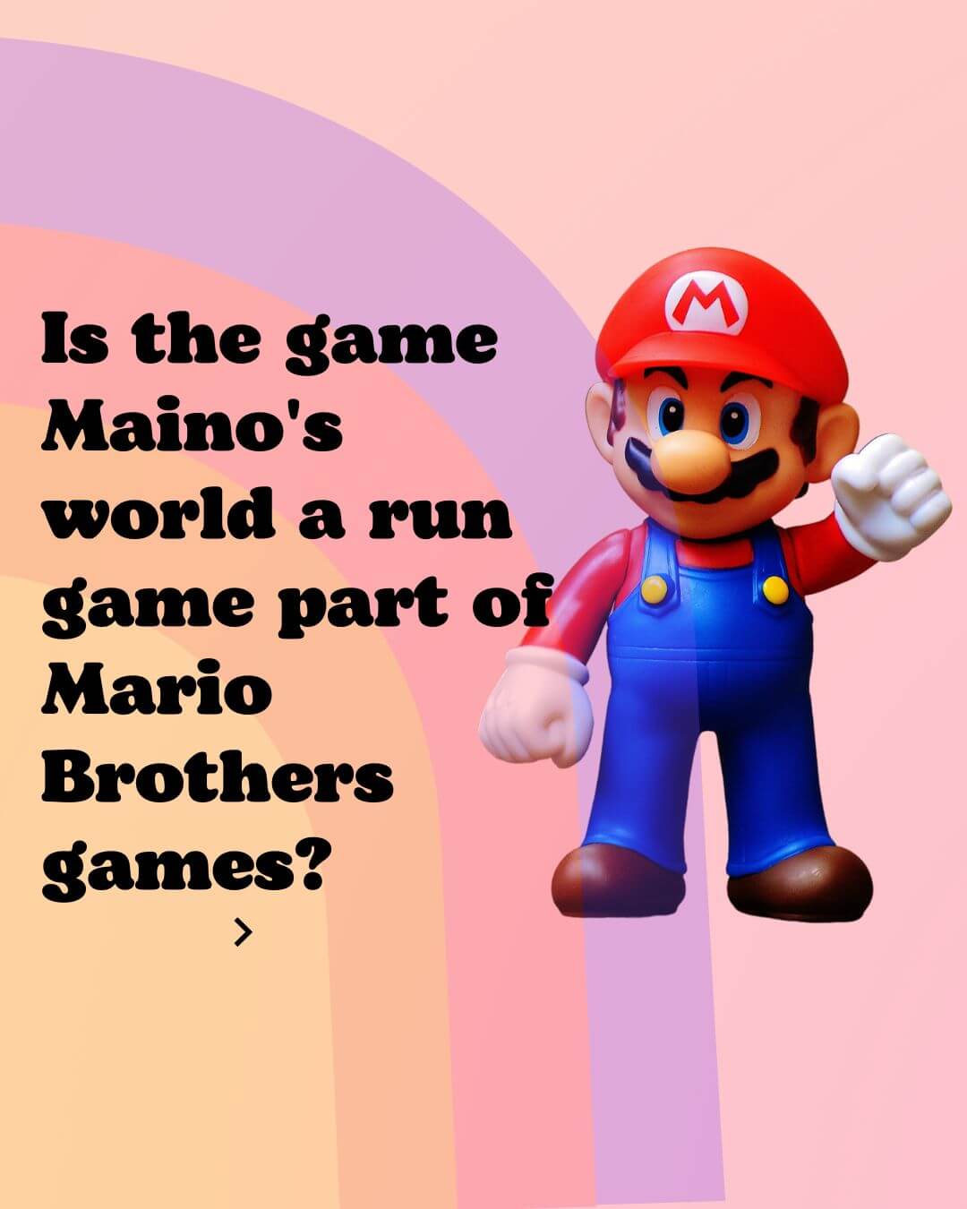 Is the game Maino's world a run game part of Mario Brothers games